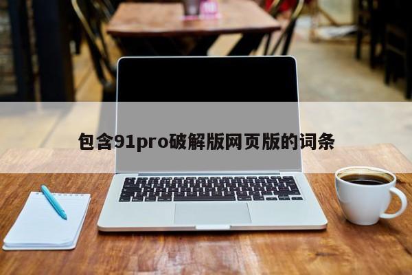 包含91pro破解版网页版的词条