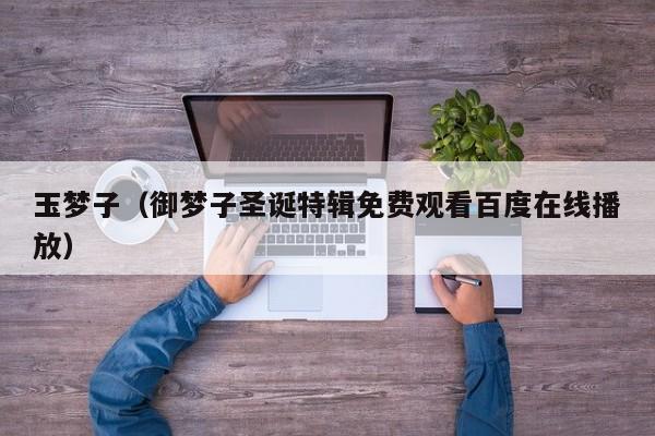 玉梦子（御梦子圣诞特辑免费观看百度在线播放）