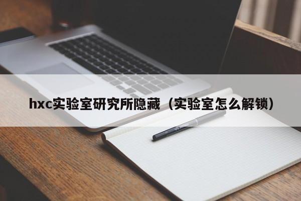 hxc实验室研究所隐藏（实验室怎么解锁）