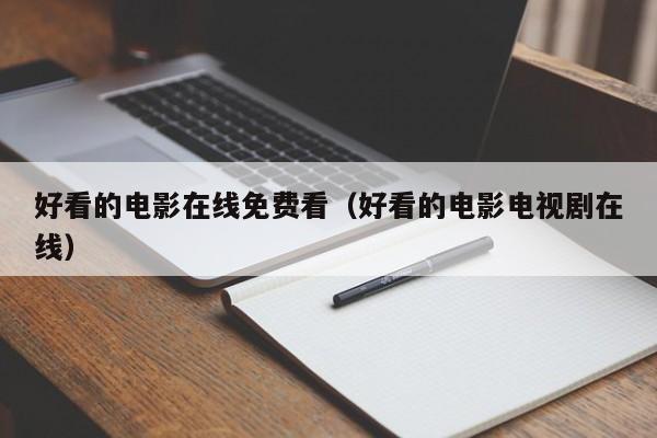 好看的电影在线免费看（好看的电影电视剧在线）