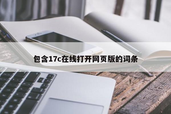 包含17c在线打开网页版的词条