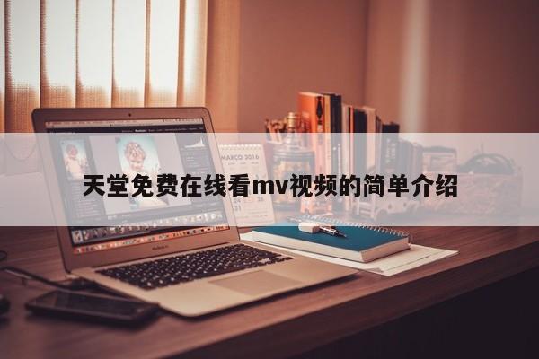 天堂免费在线看mv视频的简单介绍
